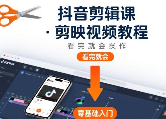 抖音剪辑课，剪映教程视频，看完就会操作
