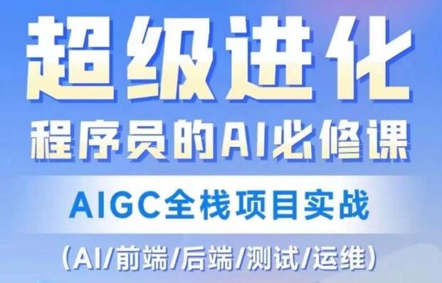 程序员的AI必修课《AIGC全栈项目实战》AI/前端/后端/测试/运维