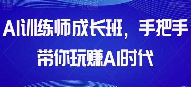 AI训练师成长班《带你玩赚AI时代》