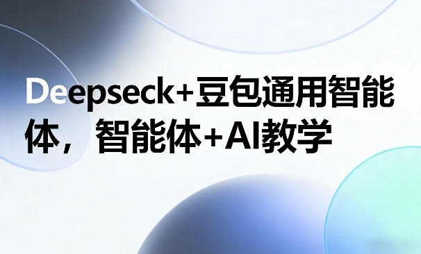 Deepseck+豆包通用智能体，智能体+AI教学