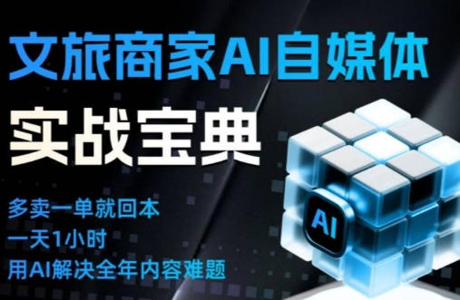 文旅商家AI自媒体实战课，告别无效内卷，用AI重塑文旅自媒体运营思维