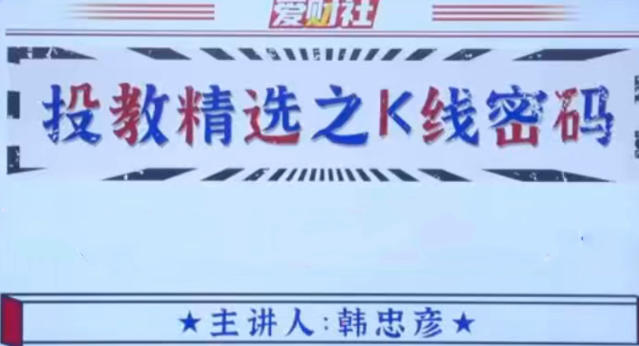 爱财社韩忠彦 投教精选之K线密码