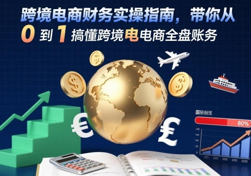 跨境电商财务实操指南，带你从0到1搞懂跨境电商全盘账务