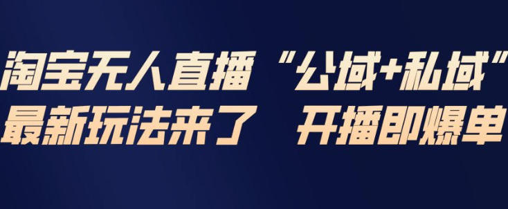 淘宝无人直播完整教程,公试+私域,开播即爆单第1张-惠学吧 淘宝无人直播完整教程,公试+私域,开播即爆单