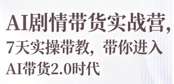 AI剧情带货实战营,7天实操带教,带你进入AI带货2.0时代第1张-惠学吧-虚拟资源货源网 AI剧情带货实战营,7天实操带教,带你进入AI带货2.0时代