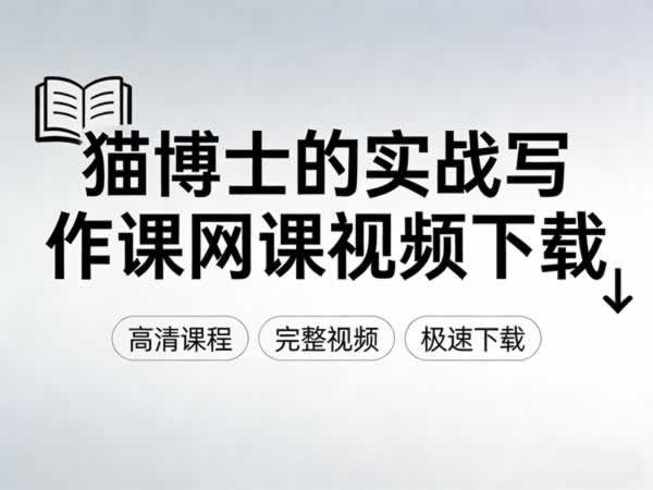 猫博士的实战写作课网课视频下载第1张-惠学吧 猫博士的实战写作课网课视频下载