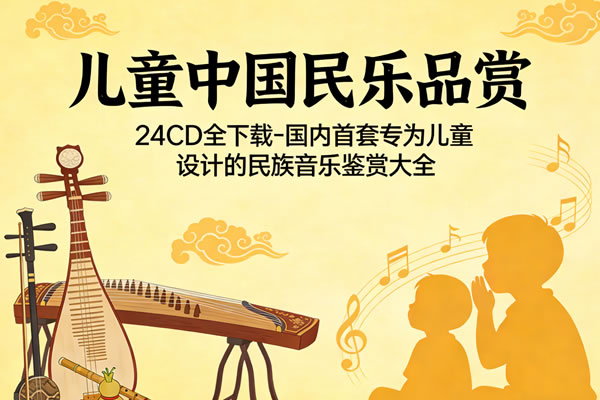《儿童中国民乐品赏》24cd全下载 国内首套专为儿童设计的民族音乐鉴赏大全