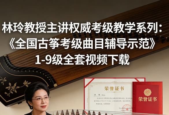 林玲教授主讲权威考级教学系列：《全国古筝考级曲目辅导示范》1 9级全套视频下载