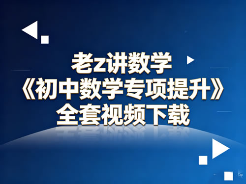 z老师老z讲数学《初中数学专项提升》全套视频下载第1张-惠学吧-虚拟资源货源网 Z老师老z讲数学《初中数学专项提升》全套视频下载