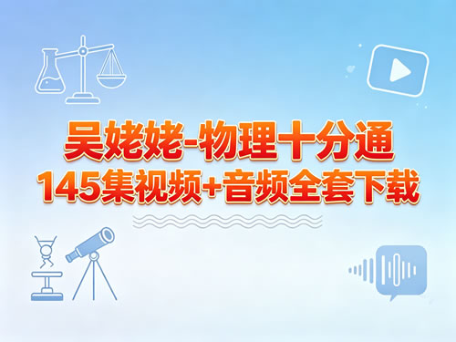 吴姥姥-物理十分通145集视频+音频全套下载第1张-惠学吧-虚拟资源货源网 吴姥姥 物理十分通145集视频+音频全套下载