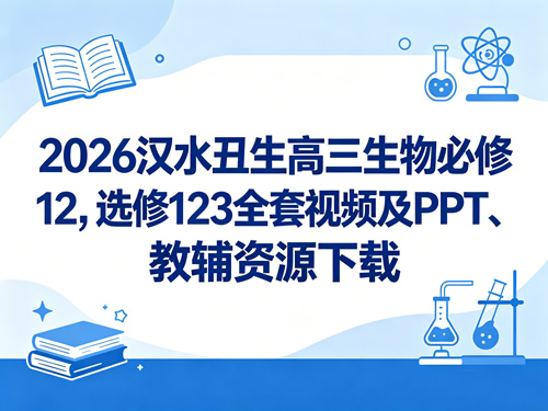 2026汉水丑生高三生物必修12，选修123全套视频及ppt、教辅资源下载