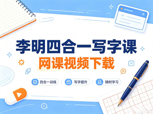 李明四合一写字课网课视频下载第1张-惠学吧-虚拟资源货源网 【完结】李明四合一写字课网课视频
