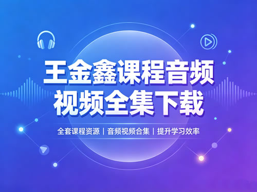 王金鑫课程音频视频全集下载第1张-惠学吧-虚拟资源货源网 王金鑫课程音频视频全集下载
