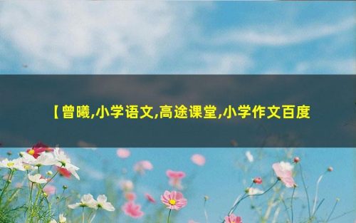 【高途课堂】曾曦-小学作文精进班独创方法52个新视角28.2G第1张-惠学吧 Image 117