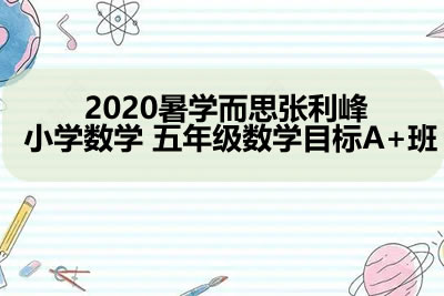2020暑学而思张利峰 小学数学 五年级数学目标A+班第1张-惠学吧 未命名 1 8
