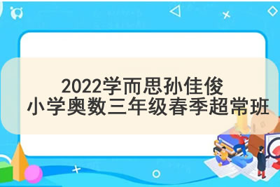 2022学而思孙佳俊 小学奥数三年级春季超常班第1张-惠学吧 未命名 15 34
